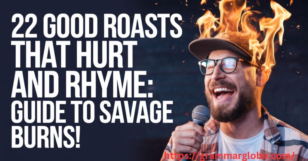 22 Good Roasts That Hurt and Rhyme Guide to Savage Burns!